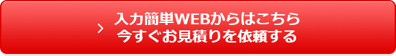 入力簡単WEBからはこちら今すぐお見積りを依頼する